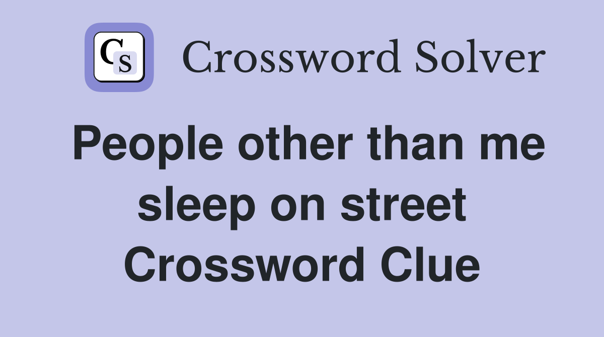 People other than me sleep on street Crossword Clue