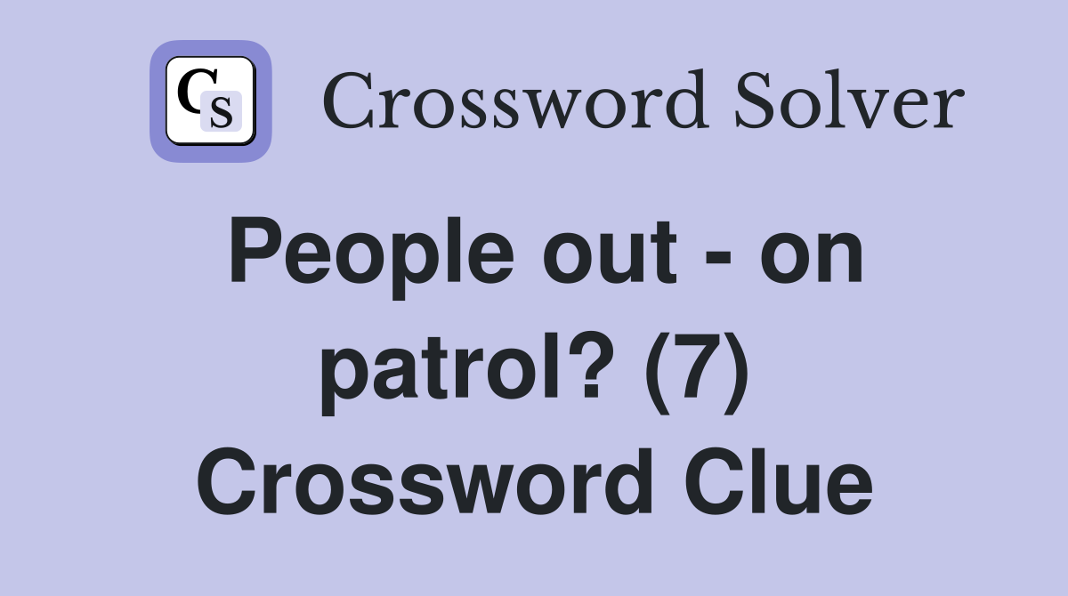 People out - on patrol? (7) Crossword Clue