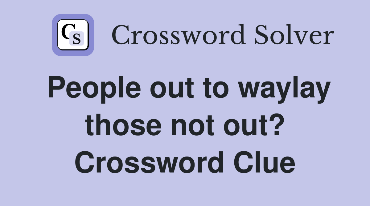 People out to waylay those not out? Crossword Clue