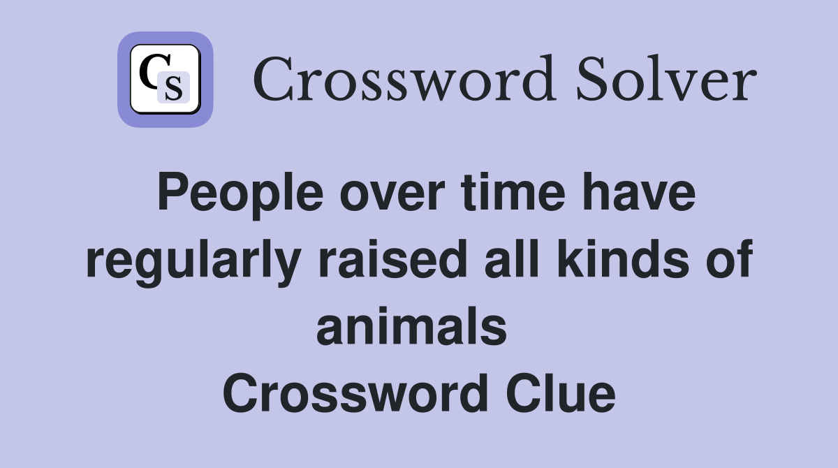 People over time have regularly raised all kinds of animals  Crossword Clue