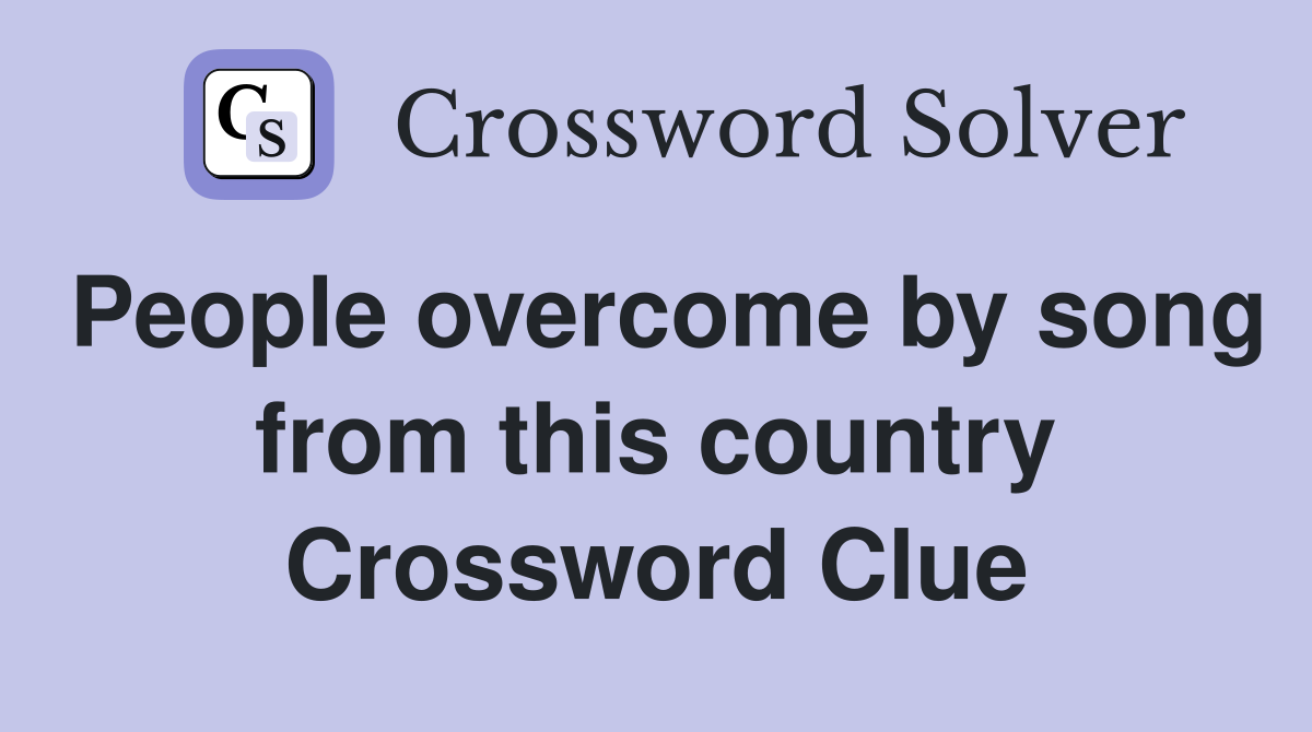 People overcome by song from this country Crossword Clue