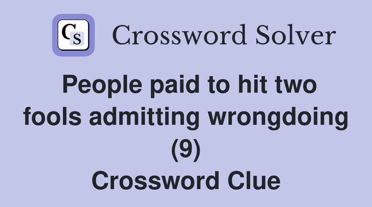 People paid to hit two fools admitting wrongdoing (9) Crossword Clue