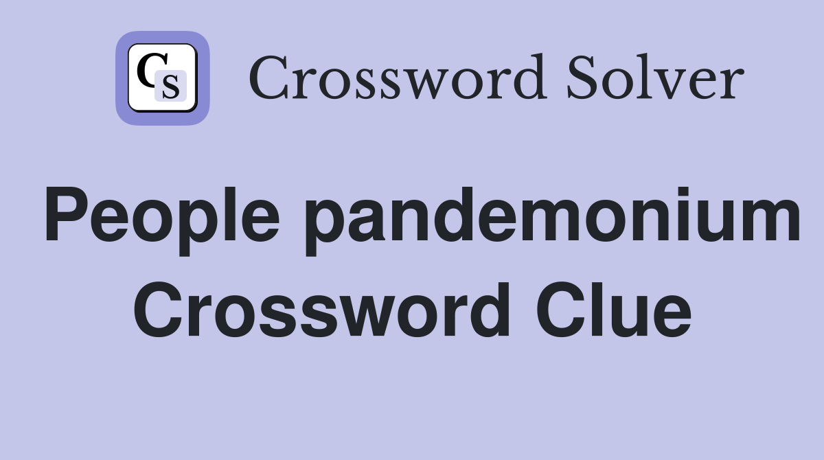 People pandemonium Crossword Clue