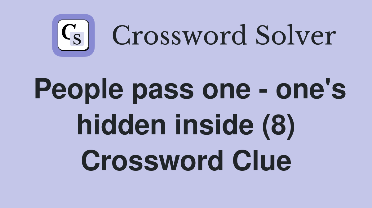 People pass one - one's hidden inside (8) Crossword Clue