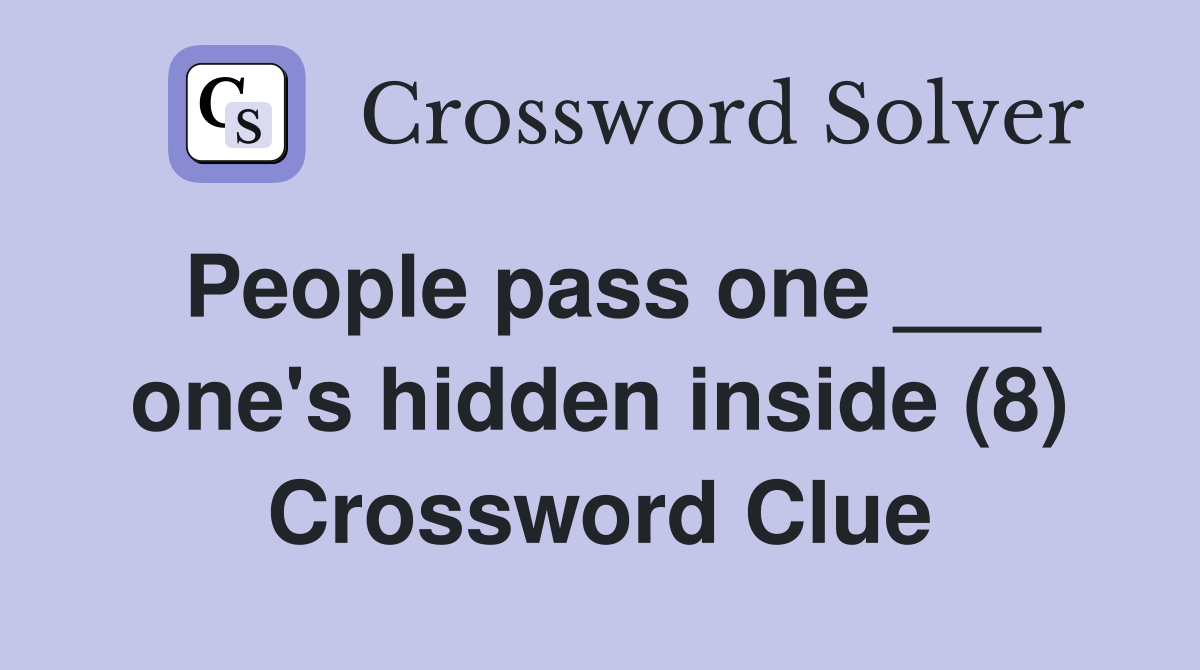 People pass one ___ one's hidden inside (8) Crossword Clue
