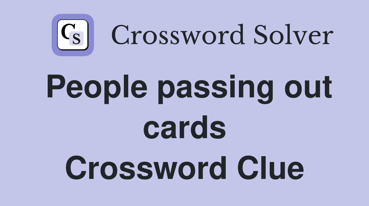 People passing out cards Crossword Clue