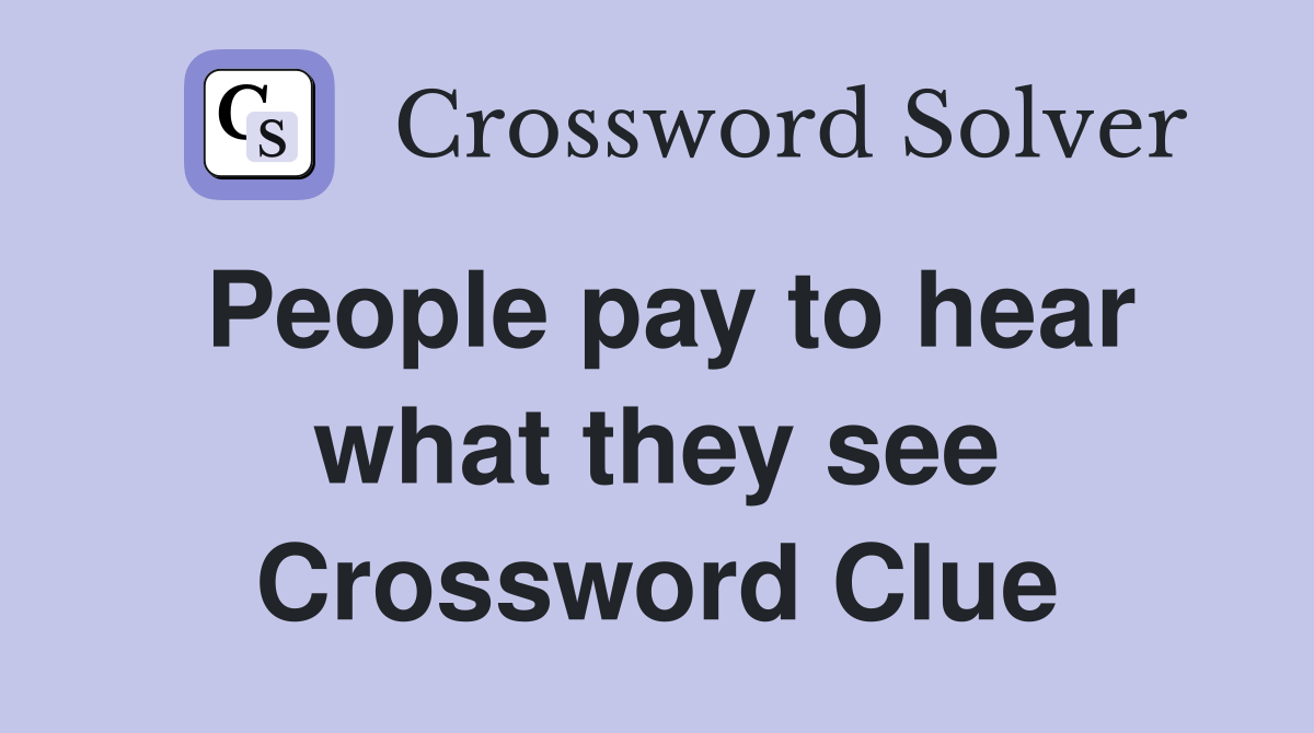 People pay to hear what they see Crossword Clue
