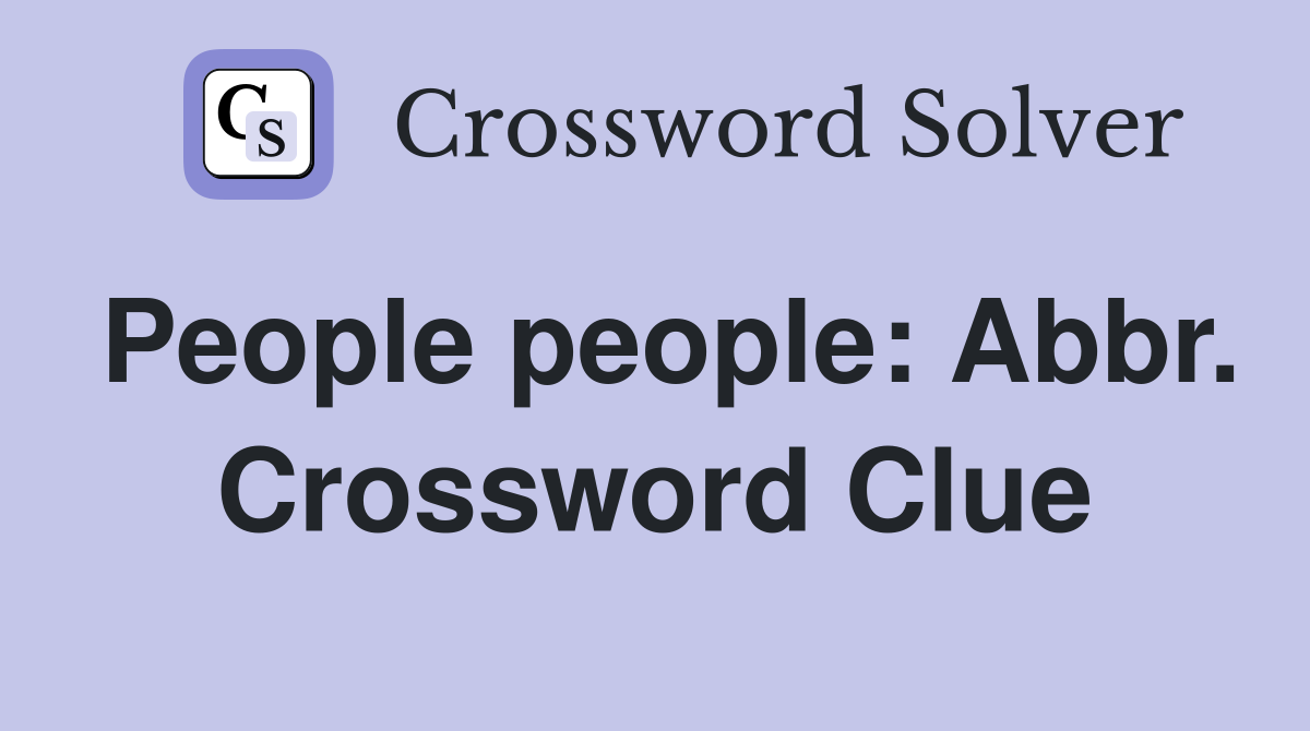 People people: Abbr. Crossword Clue
