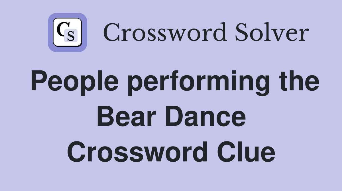 People performing the Bear Dance Crossword Clue
