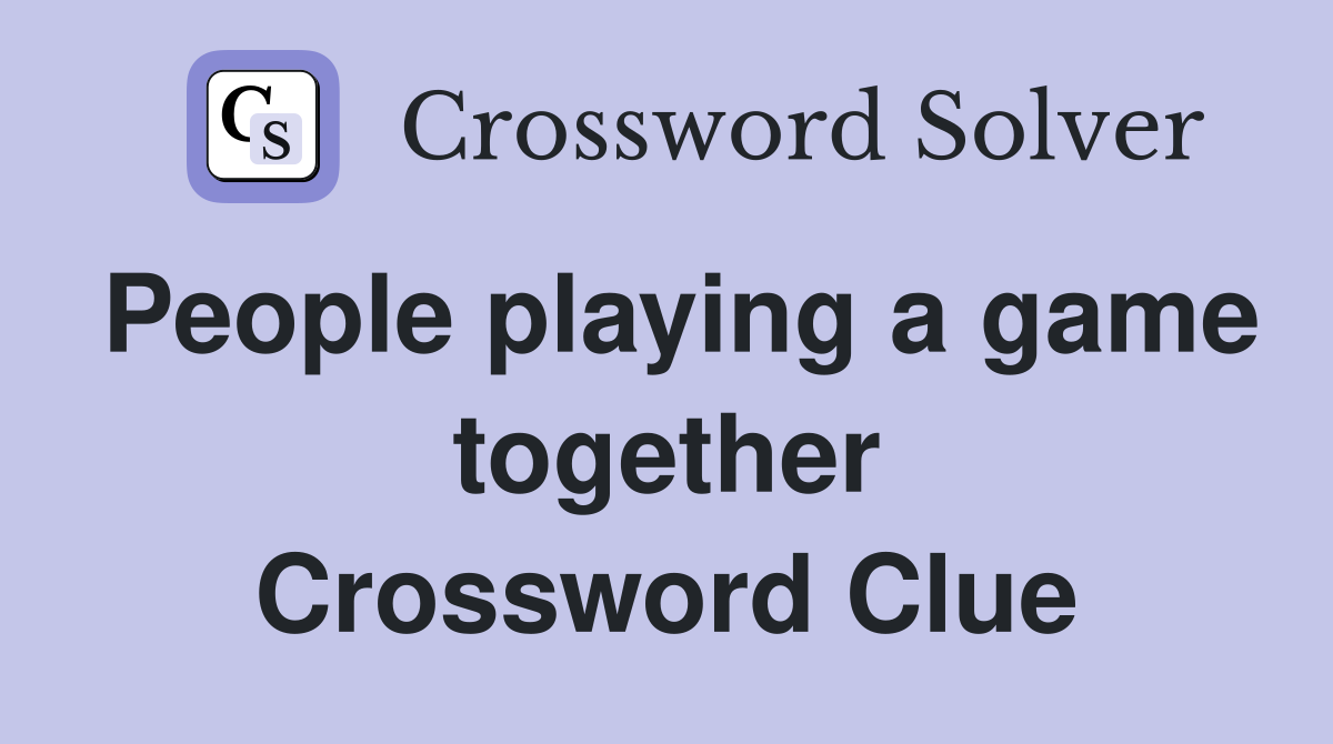 People playing a game together Crossword Clue