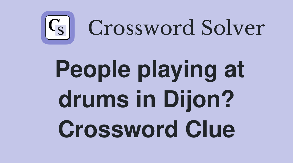 People playing at drums in Dijon? Crossword Clue