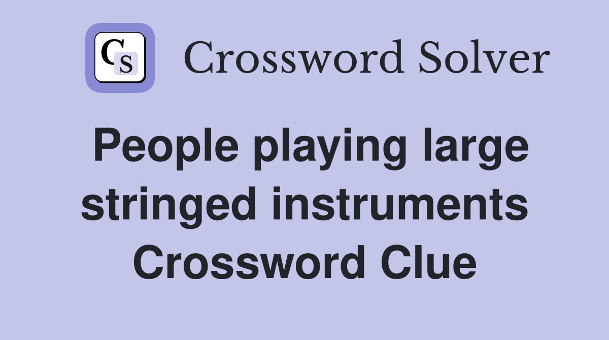 People playing large stringed instruments Crossword Clue