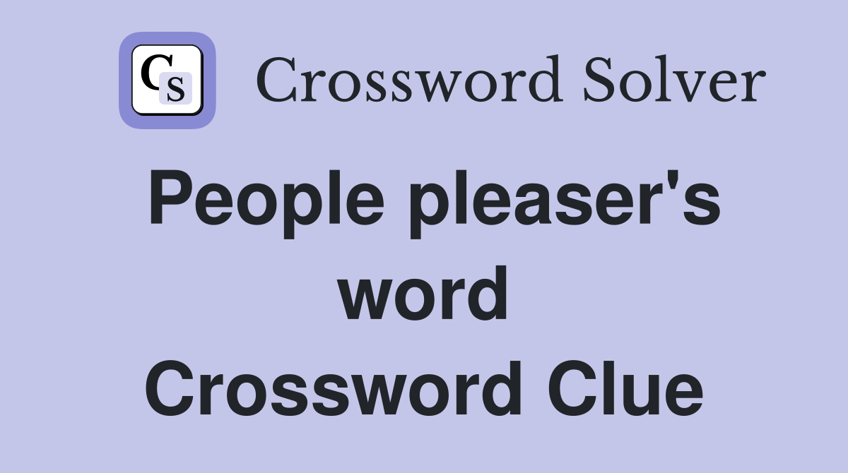 People pleaser's word Crossword Clue