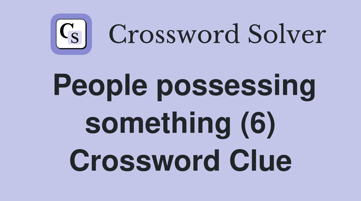 People possessing something (6) Crossword Clue