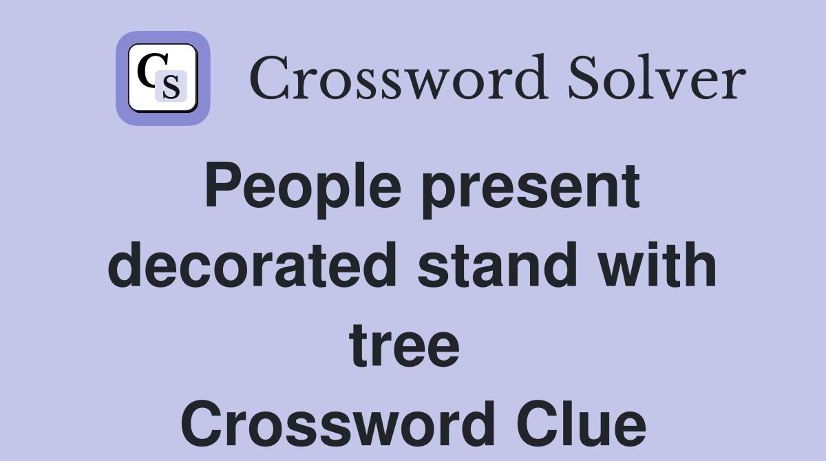 People present decorated stand with tree  Crossword Clue