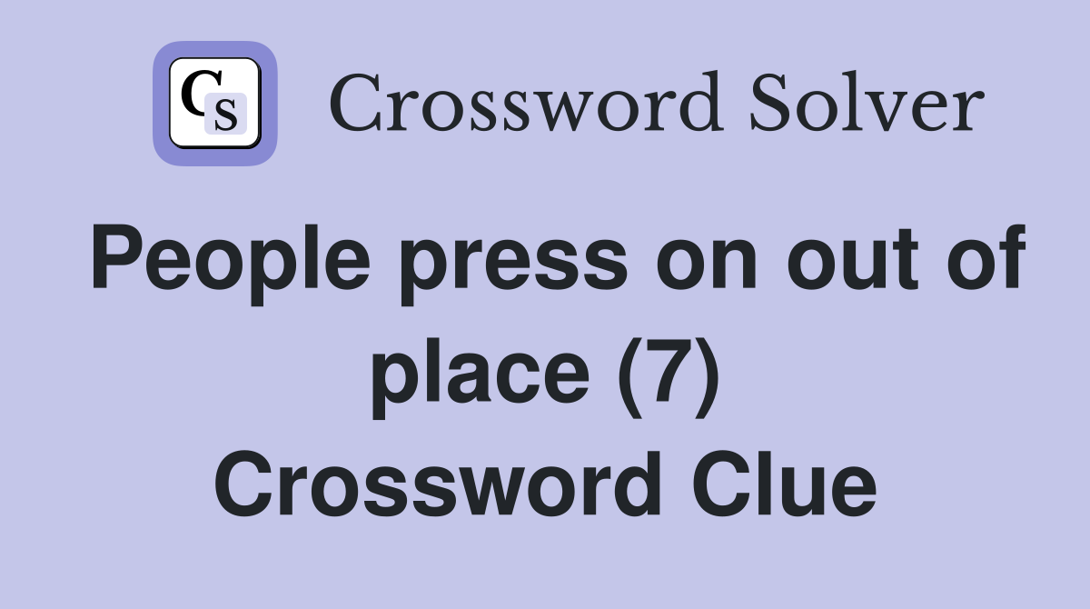 People press on out of place (7) Crossword Clue