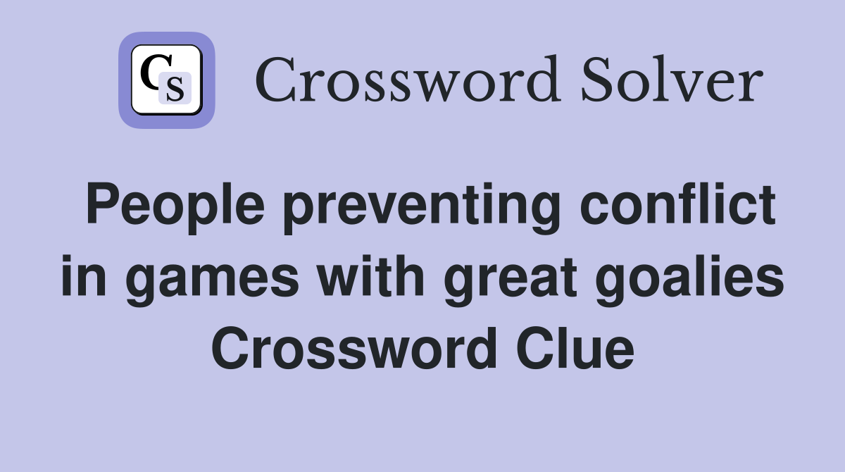 People preventing conflict in games with great goalies Crossword Clue