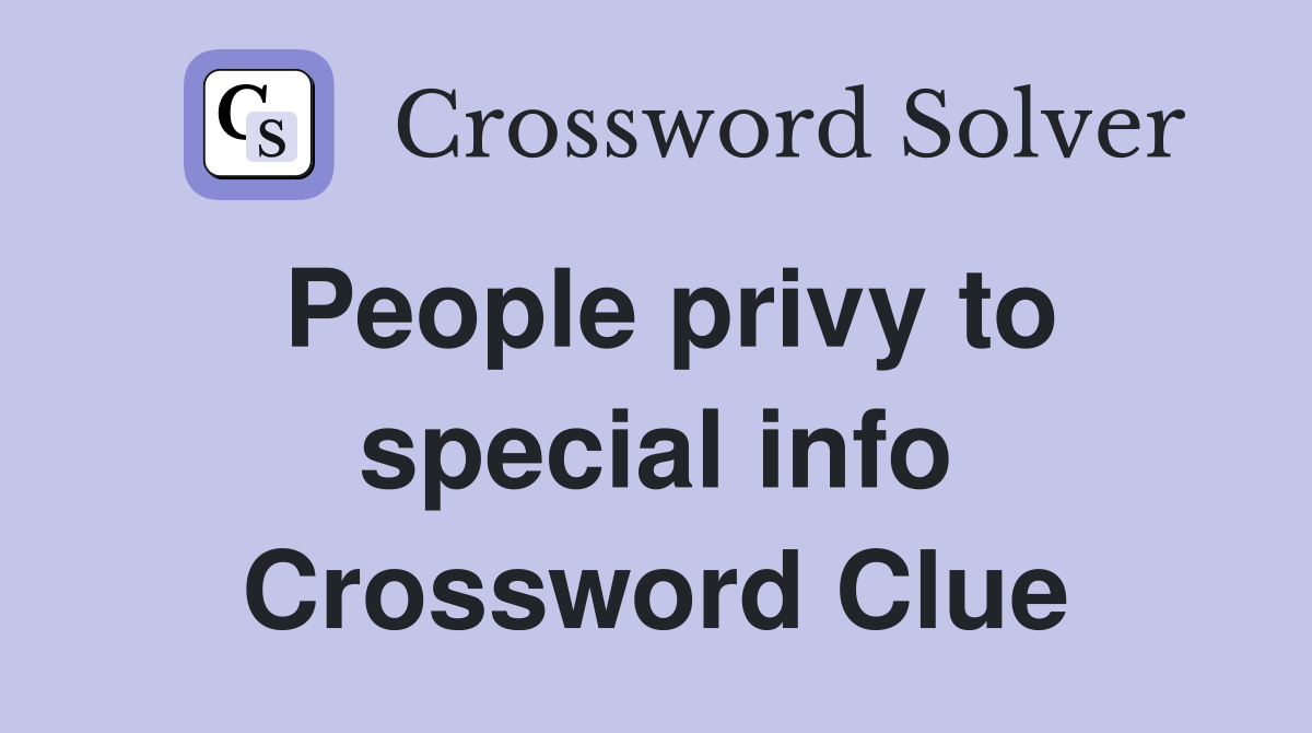 People privy to special info Crossword Clue