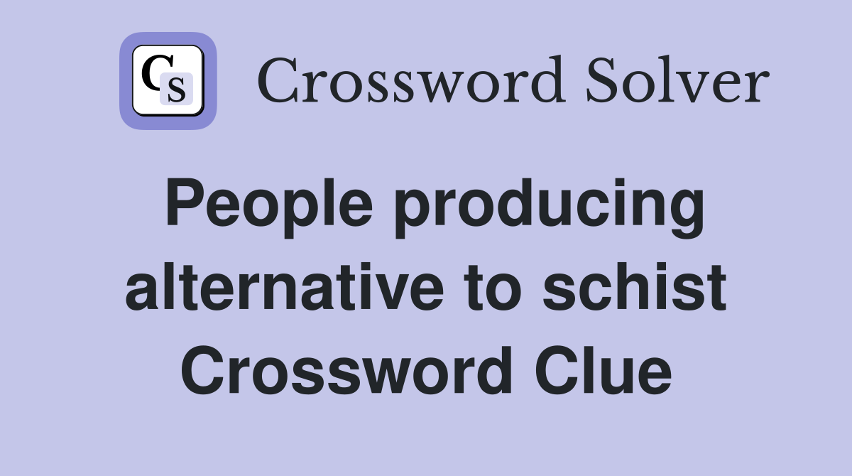 People producing alternative to schist Crossword Clue