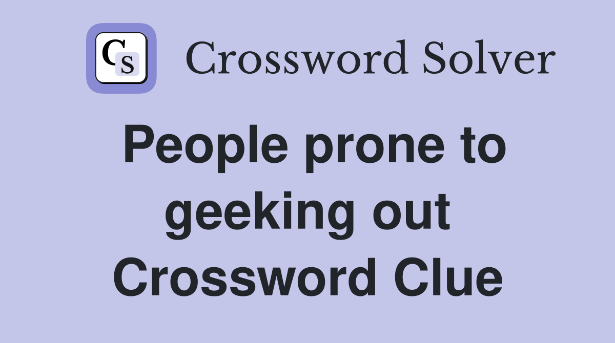 People prone to geeking out Crossword Clue