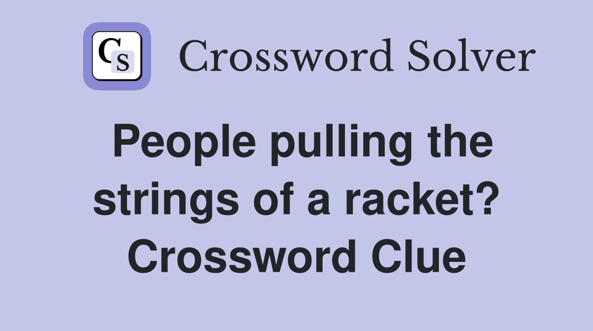 People pulling the strings of a racket? Crossword Clue