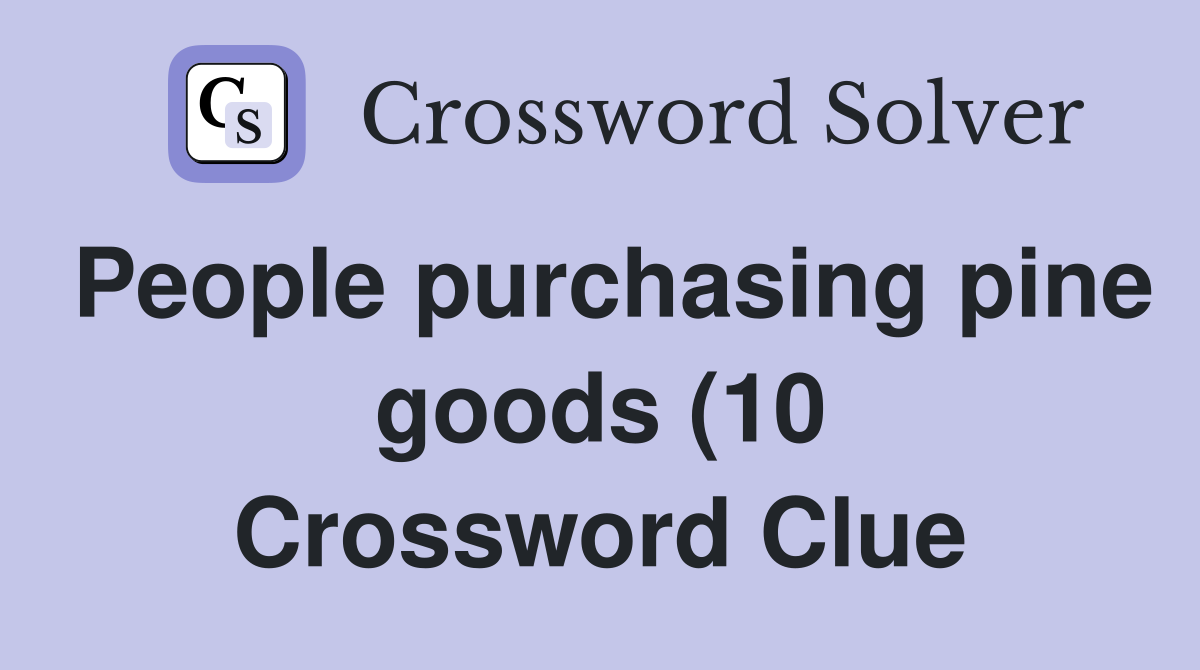 People purchasing pine goods (10) Crossword Clue Answers Crossword People purchasing pine goods (10) Crossword Clue Answers Crossword