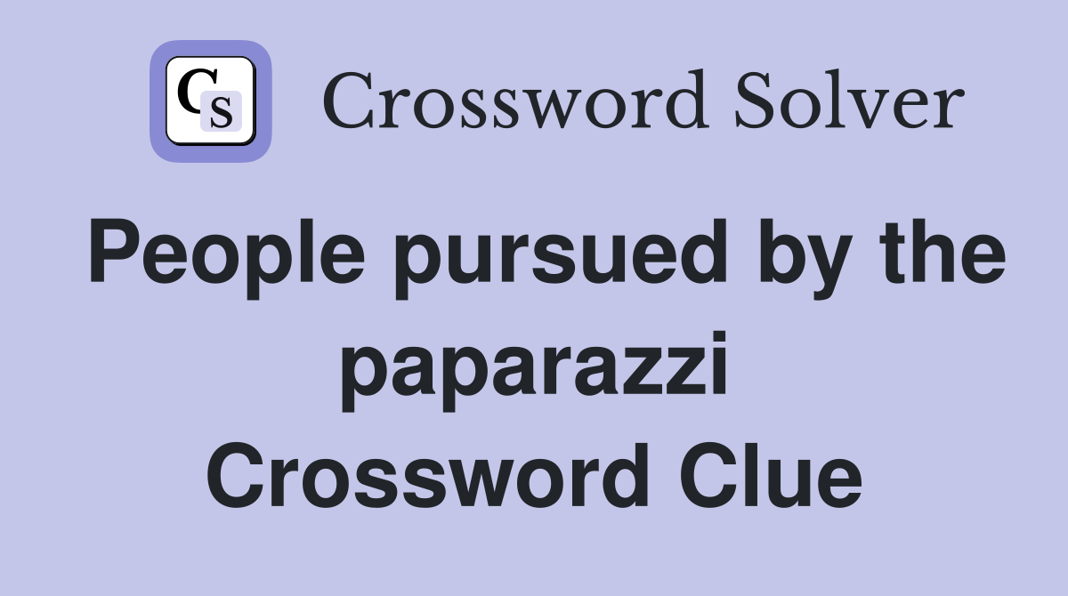 People pursued by the paparazzi Crossword Clue