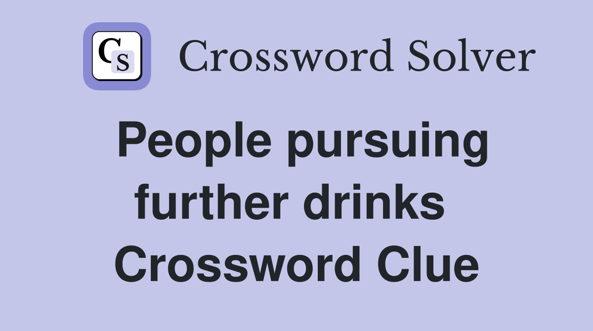 People pursuing further drinks  Crossword Clue