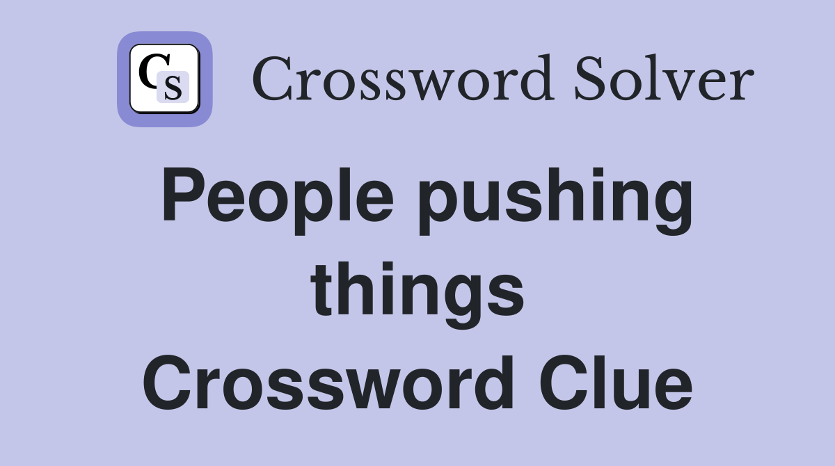 People pushing things Crossword Clue