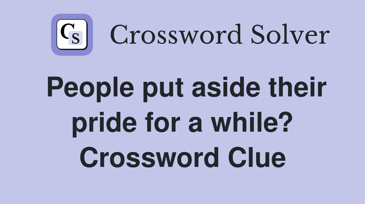 People put aside their pride for a while? Crossword Clue
