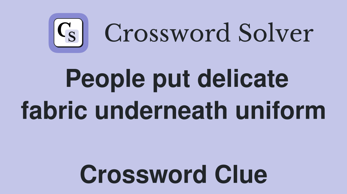 People put delicate fabric underneath uniform  Crossword Clue