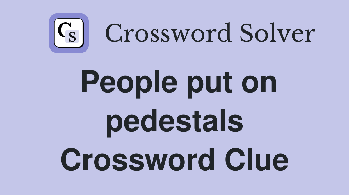 People put on pedestals Crossword Clue
