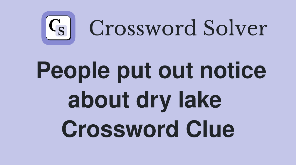 People put out notice about dry lake  Crossword Clue