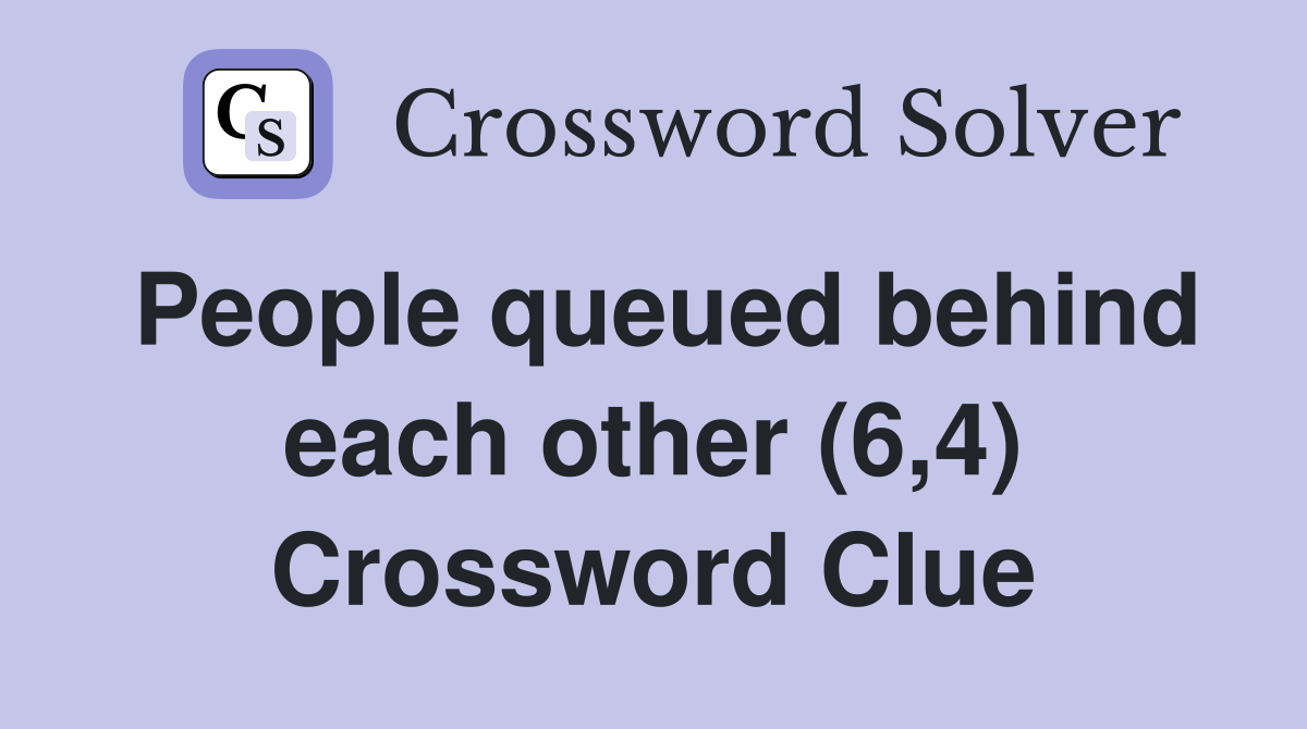 People queued behind each other (6,4) Crossword Clue