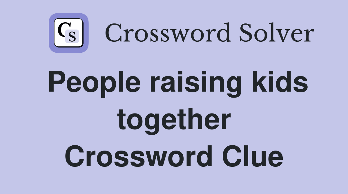 People raising kids together Crossword Clue