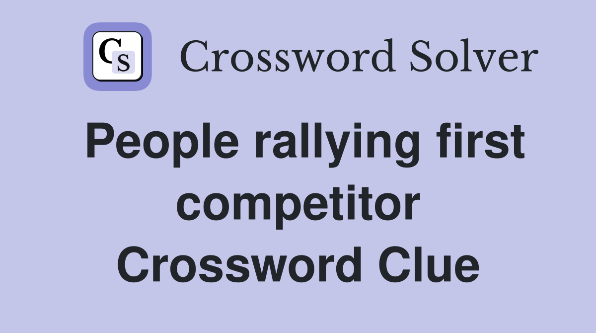 People rallying first competitor Crossword Clue
