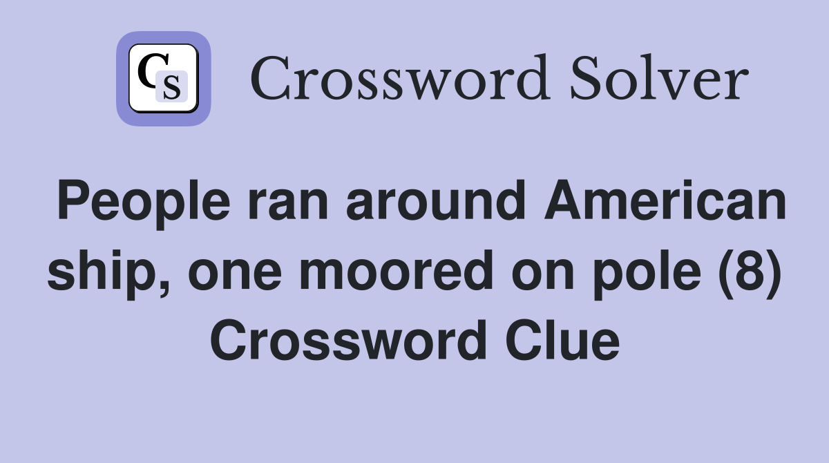 People ran around American ship, one moored on pole (8) Crossword Clue