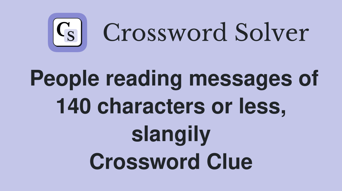 People reading messages of 140 characters or less, slangily Crossword Clue