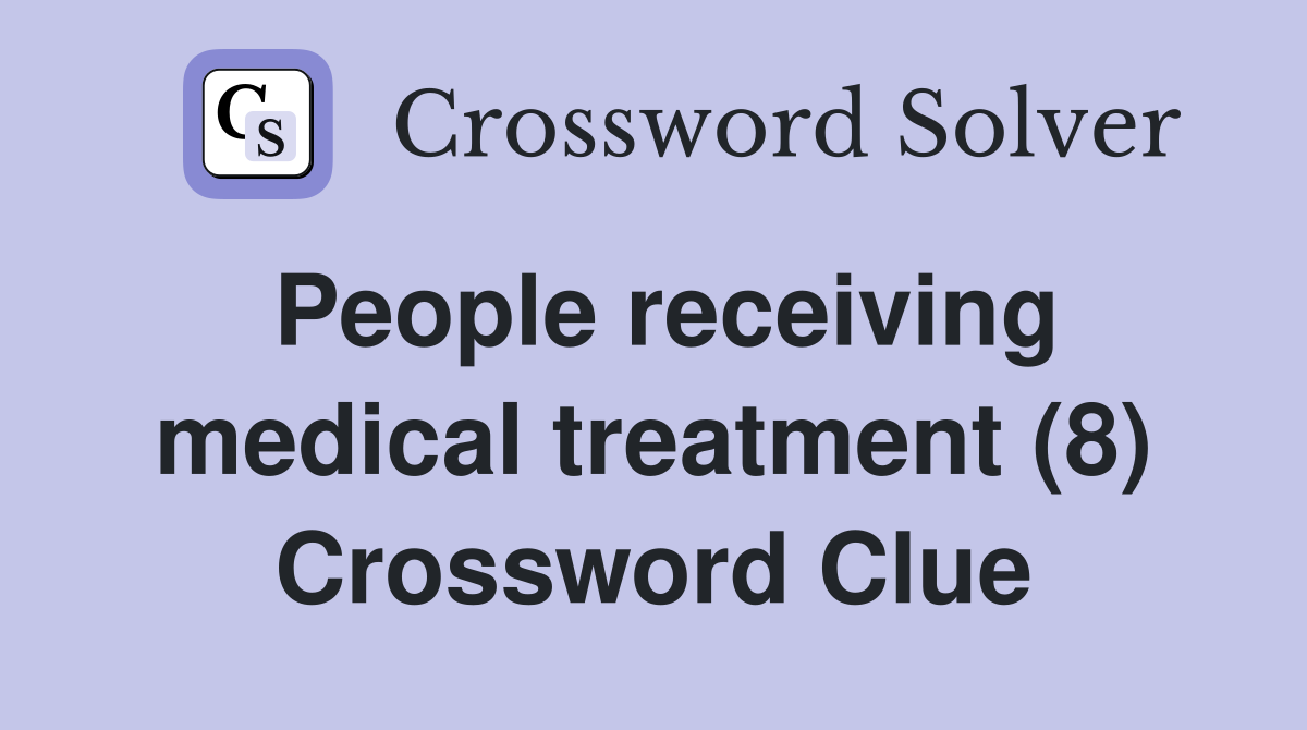 People receiving medical treatment (8) Crossword Clue