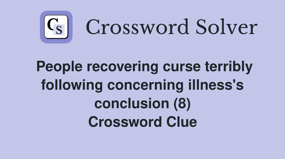 People recovering curse terribly following concerning illness's conclusion (8) Crossword Clue