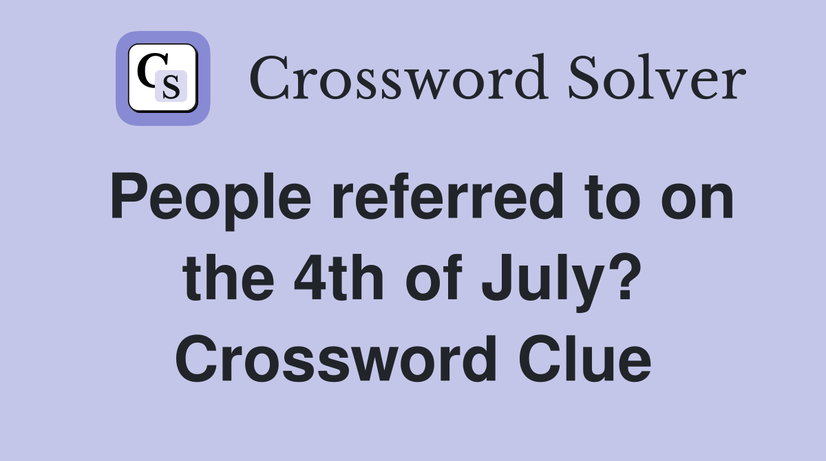 People referred to on the 4th of July? Crossword Clue