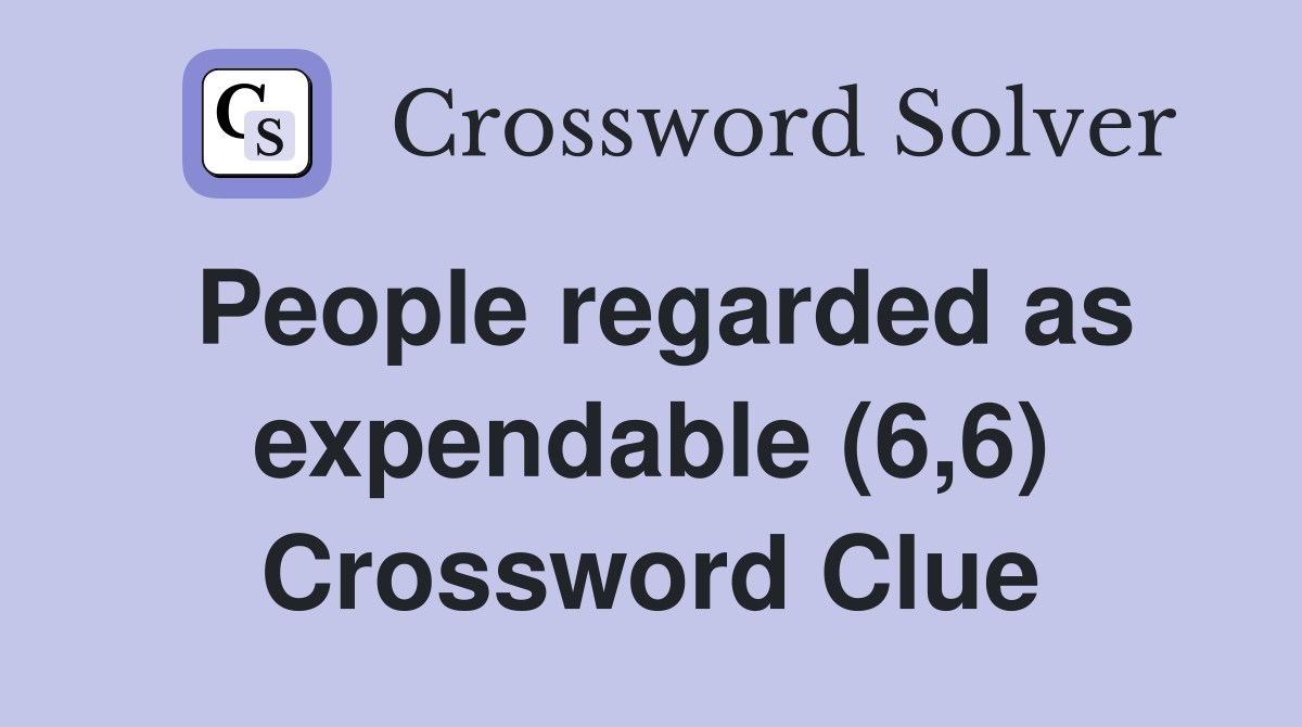 People regarded as expendable (6,6) Crossword Clue
