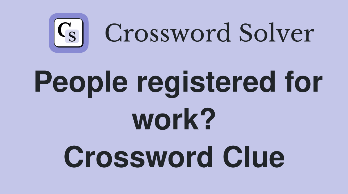 People registered for work? Crossword Clue