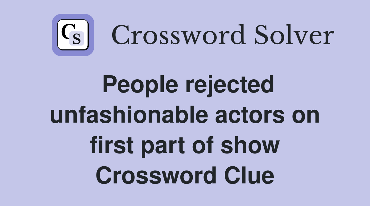 People rejected unfashionable actors on first part of show Crossword Clue
