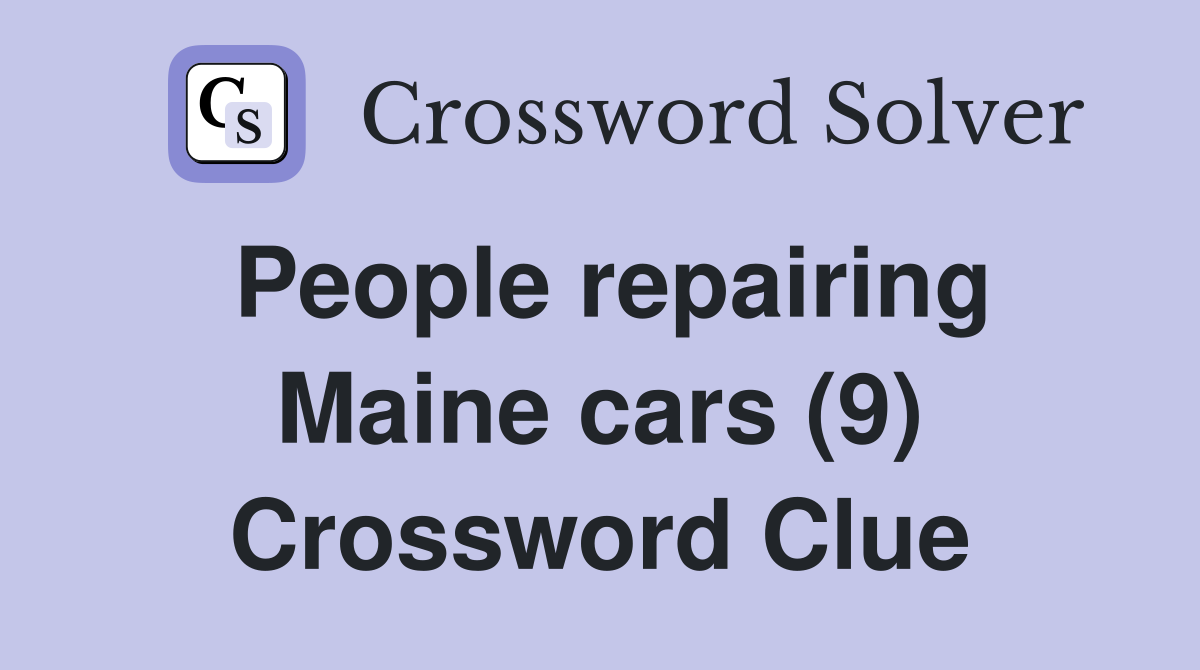 People repairing Maine cars (9) Crossword Clue