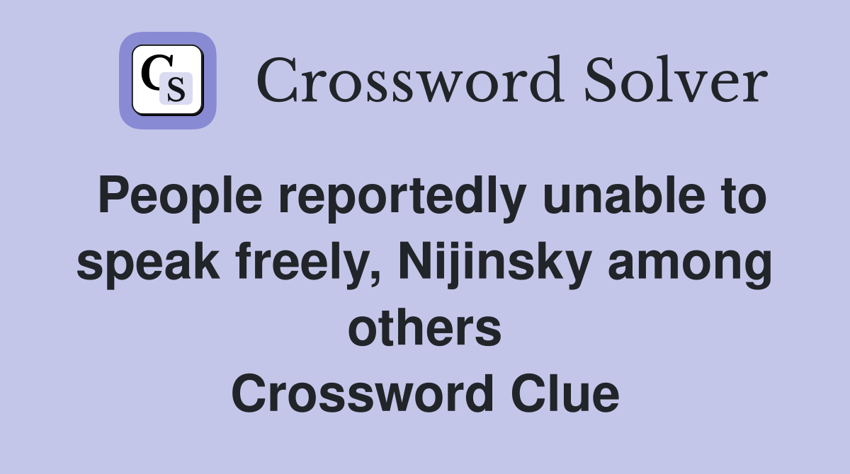 People reportedly unable to speak freely, Nijinsky among others Crossword Clue
