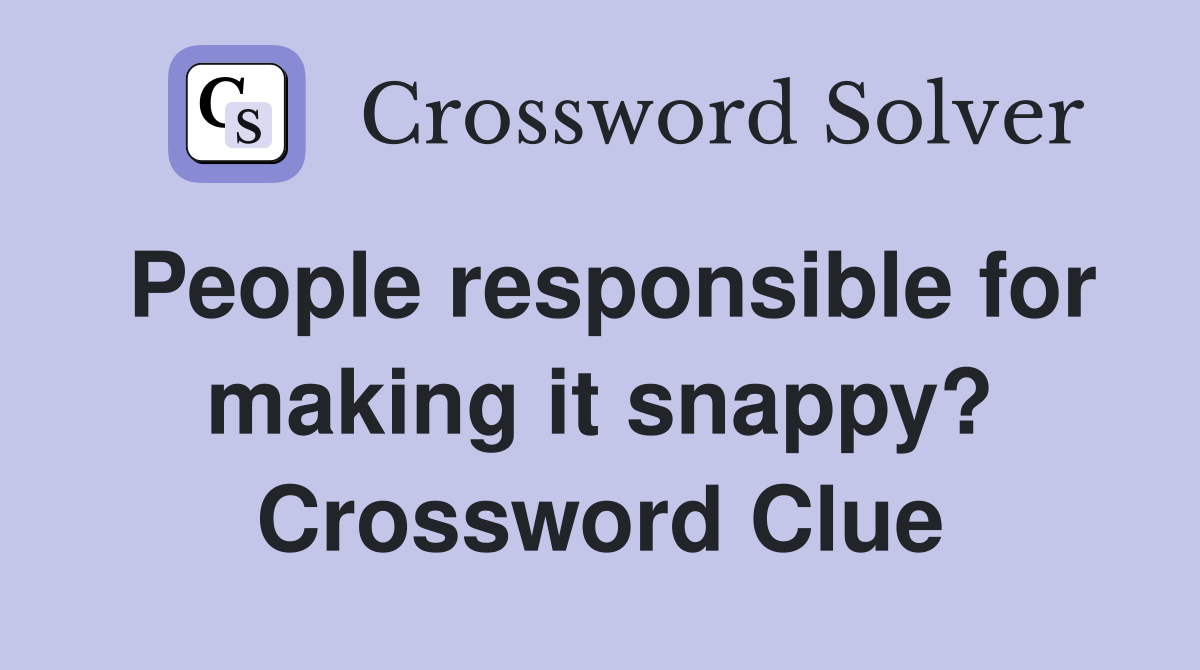 People responsible for making it snappy? Crossword Clue