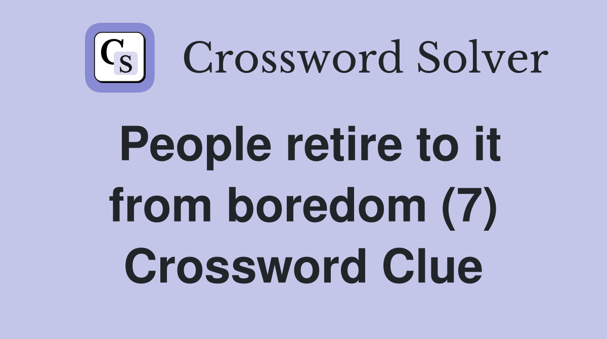People retire to it from boredom (7) Crossword Clue