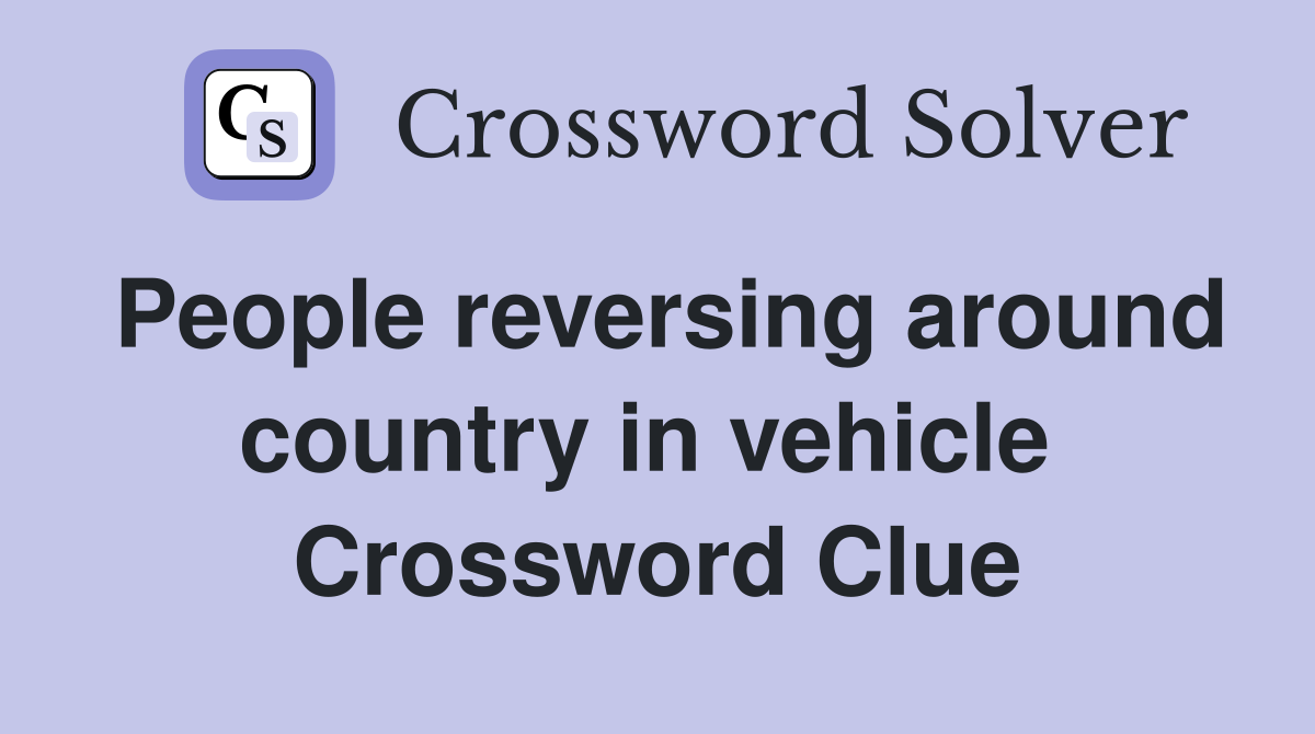 People reversing around country in vehicle  Crossword Clue