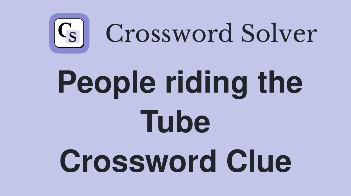 People riding the Tube Crossword Clue